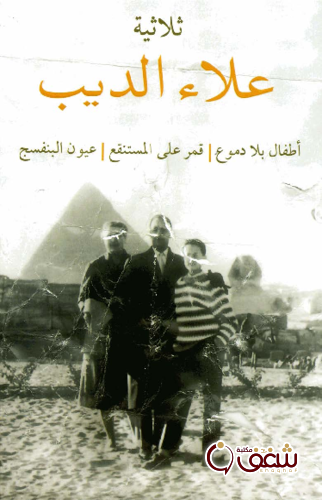 رواية ثلاثية علاء الديب ؛ أطفال بلا دموع - قمر على المستنقع - عيون البنفسج للمؤلف علاء الديب